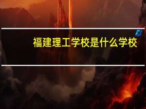 福建理工学校是什么学校