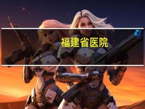 福建省医院？福建省省级医院有哪些
