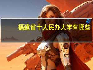 福建省十大民办大学有哪些
