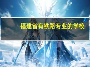 福建省有铁路专业的学校