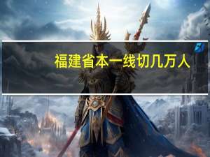 福建省本一线切几万人