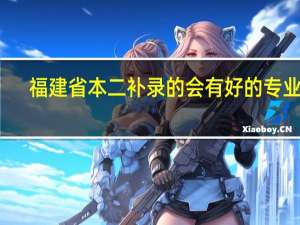 福建省本二补录的会有好的专业吗