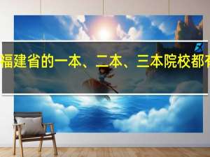 福建省的一本、二本、三本院校都有哪些