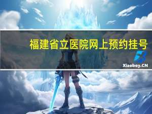 福建省立医院网上预约挂号（福建省立医院网上预约挂号）