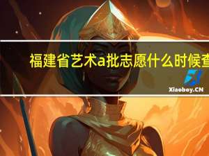福建省艺术a批志愿什么时候查