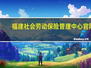 福建社会劳动保险管理中心官网（福建社会劳动保险管理中心）