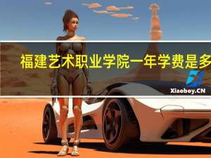 福建艺术职业学院一年学费是多少