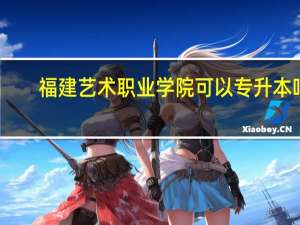 福建艺术职业学院可以专升本吗
