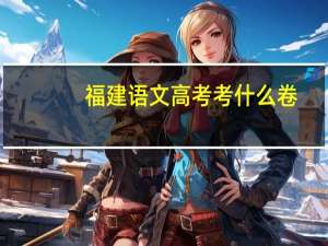 福建语文高考考什么卷