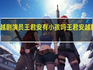 福建越剧演员王君安有小孩吗 王君安越剧名段欣赏