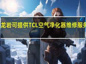 福建龙岩可提供TCL空气净化器维修服务地址在哪