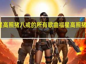 福星高照猪八戒的所有歌曲 福星高照猪八戒插曲