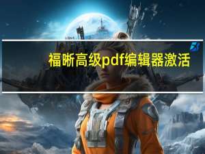 福晰高级pdf编辑器激活（福晰高级pdf编辑器）