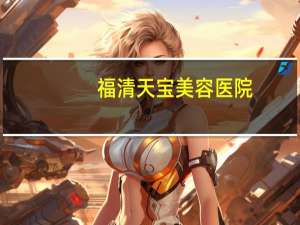 福清天宝美容医院？福清哪家口腔医院好