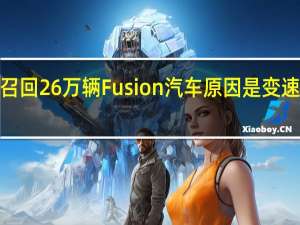 福特召回26万辆Fusion汽车原因是变速杆拉线断�