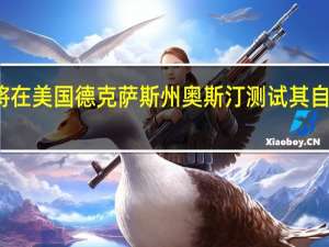 福特将在美国德克萨斯州奥斯汀测试其自动驾驶汽车