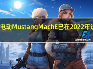 福特的全电动MustangMachE已在2022年进行了轻微修改