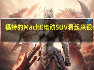 福特的MachE电动SUV看起来很有趣