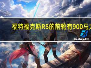 福特福克斯RS的前轮有900马力