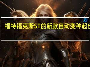 福特福克斯ST的新款自动变种起价34,710英镑