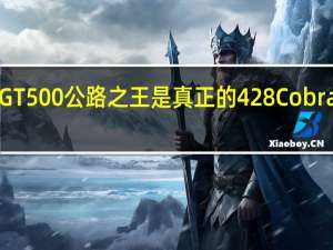 福特谢尔比GT500公路之王是真正的428CobraJetV8AACA高级