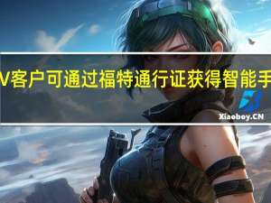 福特EV客户可通过福特通行证获得智能手机访问权限