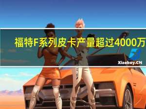 福特F系列皮卡产量超过4000万辆