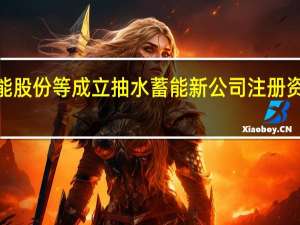 福能股份等成立抽水蓄能新公司 注册资本5亿元