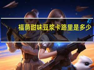 福荫 甜味豆浆卡路里是多少