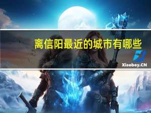 离信阳最近的城市有哪些