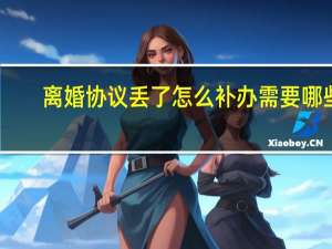 离婚协议丢了怎么补办需要哪些