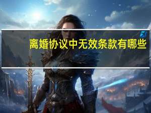 离婚协议中无效条款有哪些