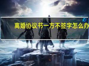 离婚协议书一方不签字怎么办