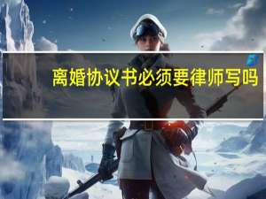 离婚协议书必须要律师写吗
