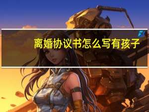 离婚协议书怎么写有孩子