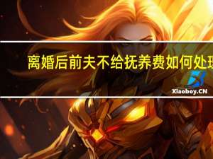 离婚后前夫不给抚养费如何处理