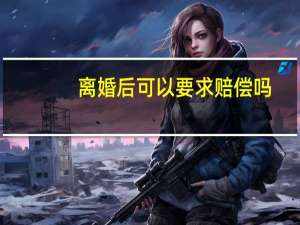 离婚后可以要求赔偿吗