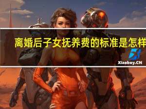 离婚后子女抚养费的标准是怎样的