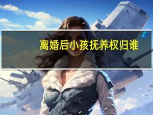 离婚后小孩抚养权归谁