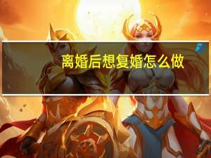 离婚后想复婚怎么做