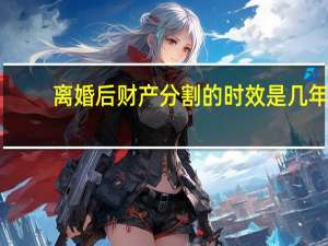 离婚后财产分割的时效是几年