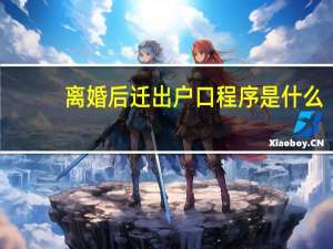 离婚后迁出户口程序是什么