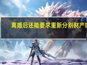 离婚后还能要求重新分割财产吗