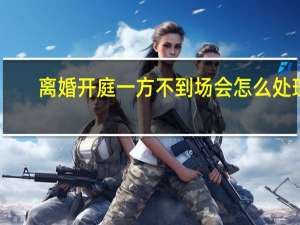 离婚开庭一方不到场会怎么处理