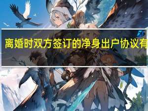 离婚时双方签订的净身出户协议有效吗