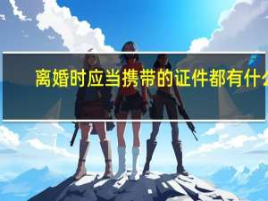 离婚时应当携带的证件都有什么