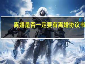 离婚是否一定要有离婚协议书