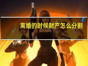 离婚的时候财产怎么分割