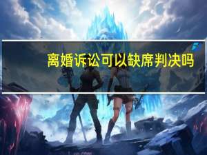 离婚诉讼可以缺席判决吗