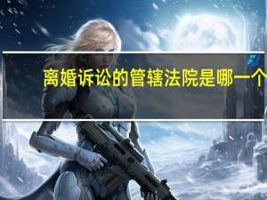 离婚诉讼的管辖法院是哪一个